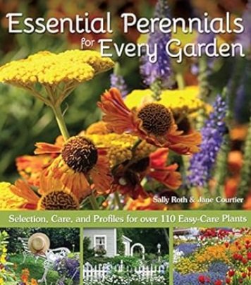 Essential Perennials for Every Garden: Selection, Care, and Profiles for Over 110 Easy-Care Plants by Sally Roth, & Jane Courtier