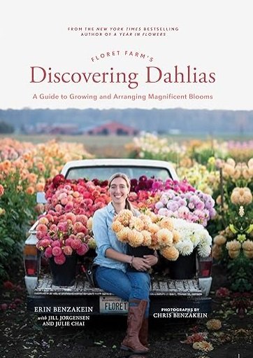 Floret Farm’s Discovering Dahlias: A Guide to Growing and Arranging Magnificent Blooms by Erin Benzakein, with Julie Chai, & Jill Jorgensen