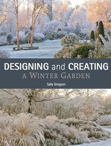 Designing and Creating a Winter Garden by Sally Gregson