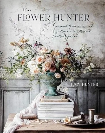 The Flower Hunter: Seasonal flowers inspired by nature and gathered from the garden by Lucy Hunter