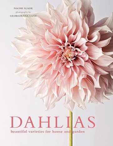 Dahlias: Beautiful Varieties for Home & Garden by Naomi Slade