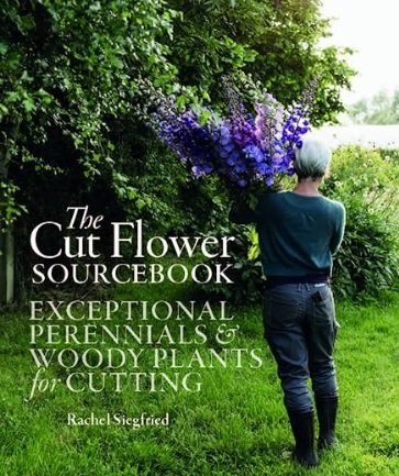 The Cut Flower Sourcebook: Exceptional Perennials & Woody Plant for Cutting by Rachel Siegfried