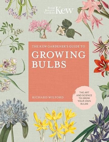 The Kew Gardener's Guide to Growing Bulbs: The art and science to grow your own bulbs by Richard Wilford and Kew Gardens