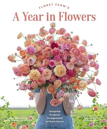 Floret Farm’s A Year in Flowers by Erin Benzakein, with Julie Chai, & Jill Jorgensen